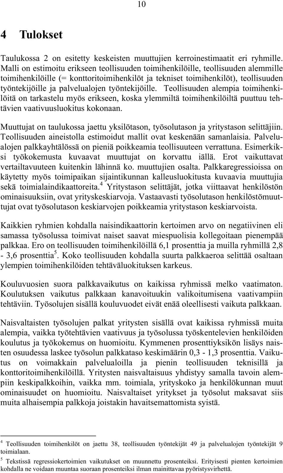 työntekijöille. Teollisuuden alempia toimihenkilöitä on tarkastelu myös erikseen, koska ylemmiltä toimihenkilöiltä puuttuu tehtävien vaativuusluokitus kokonaan.