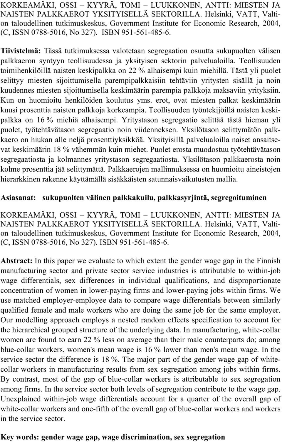 Tiivistelmä: Tässä tutkimuksessa valotetaan segregaation osuutta sukupuolten välisen palkkaeron syntyyn teollisuudessa ja yksityisen sektorin palvelualoilla.