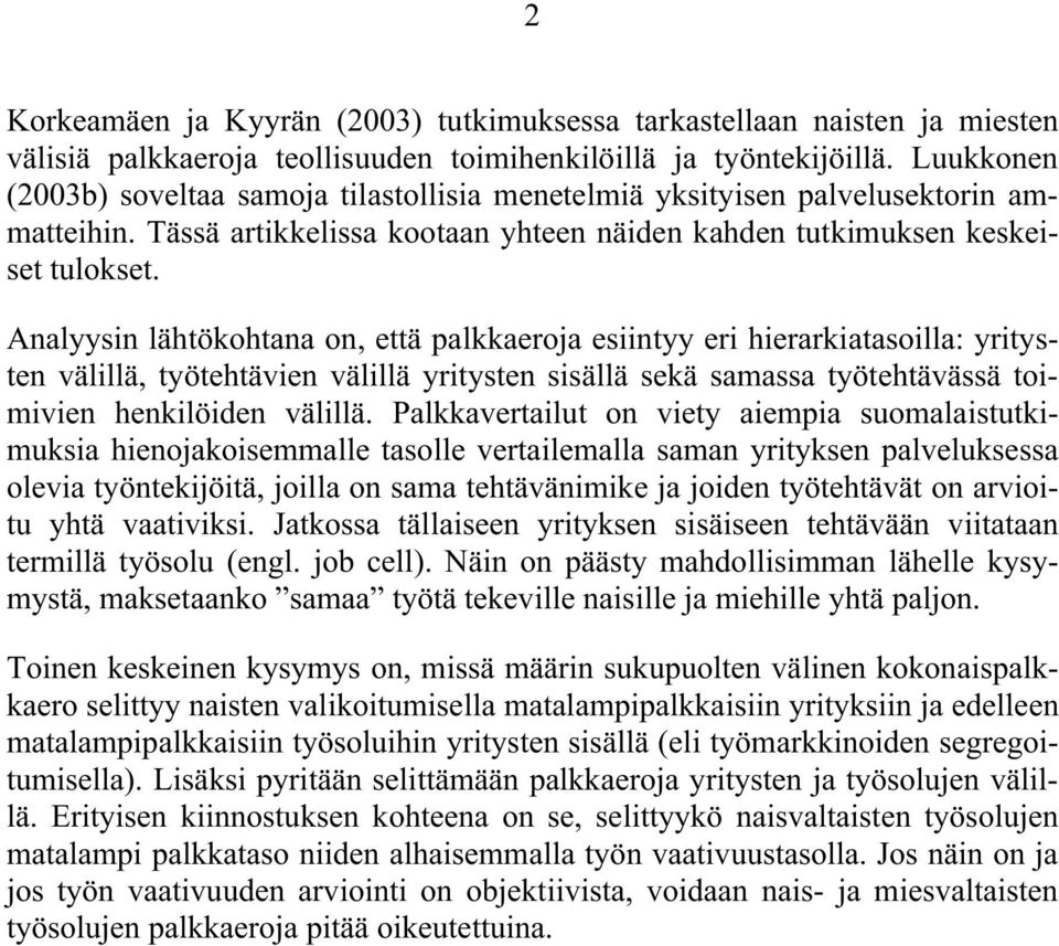 Analyysin lähtökohtana on, että palkkaeroja esiintyy eri hierarkiatasoilla: yritysten välillä, työtehtävien välillä yritysten sisällä sekä samassa työtehtävässä toimivien henkilöiden välillä.