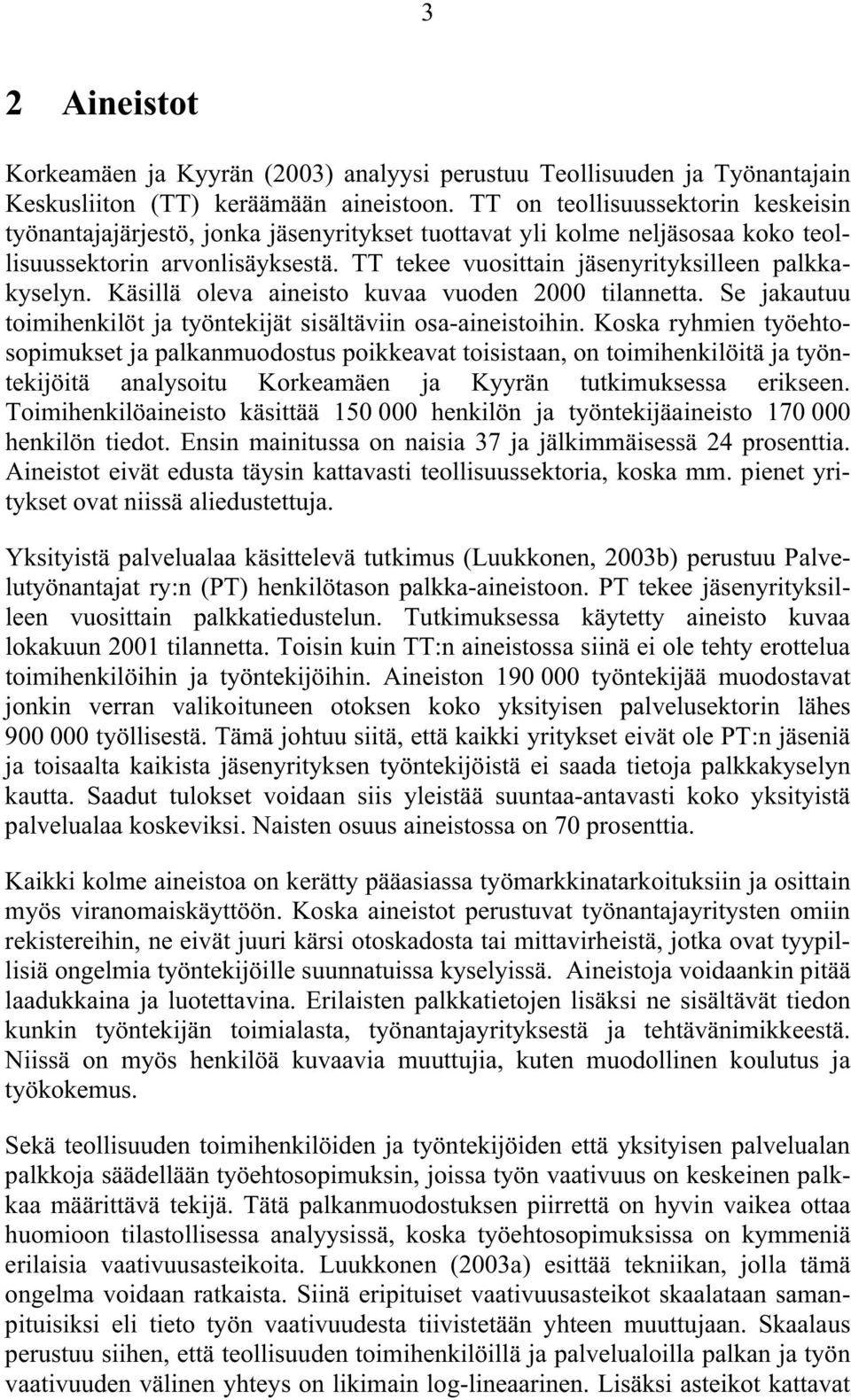 TT tekee vuosittain jäsenyrityksilleen palkkakyselyn. Käsillä oleva aineisto kuvaa vuoden 2000 tilannetta. Se jakautuu toimihenkilöt ja työntekijät sisältäviin osa-aineistoihin.
