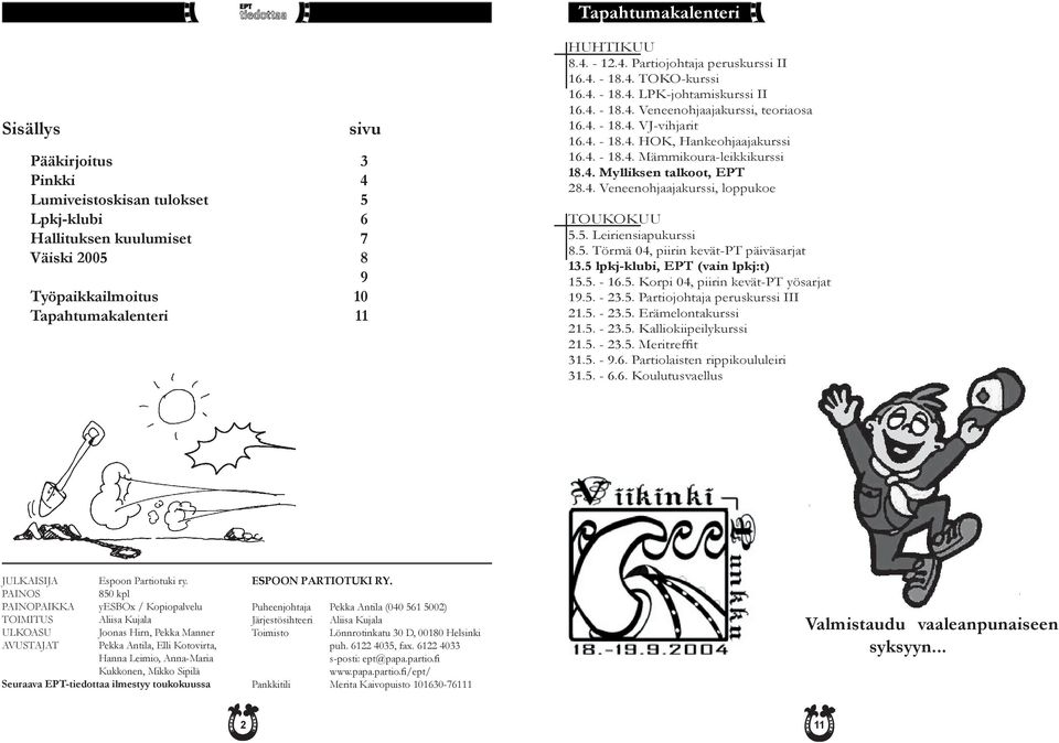 4. - 18.4. Mämmikoura-leikkikurssi 18.4. Mylliksen talkoot, EPT 28.4. Veneenohjaajakurssi, loppukoe TOUKOKUU 5.5. Leiriensiapukurssi 8.5. Törmä 04, piirin kevät-pt päiväsarjat 13.