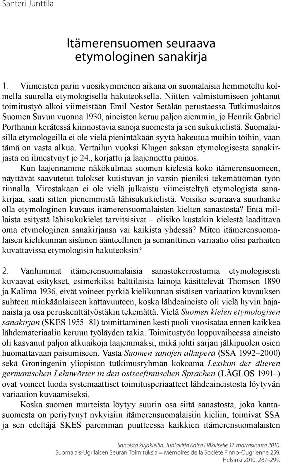 kerätessä kiinnostavia sanoja suomesta ja sen sukukielistä. Suomalaisilla etymologeilla ei ole vielä pienintäkään syytä hakeutua muihin töihin, vaan tämä on vasta alkua.