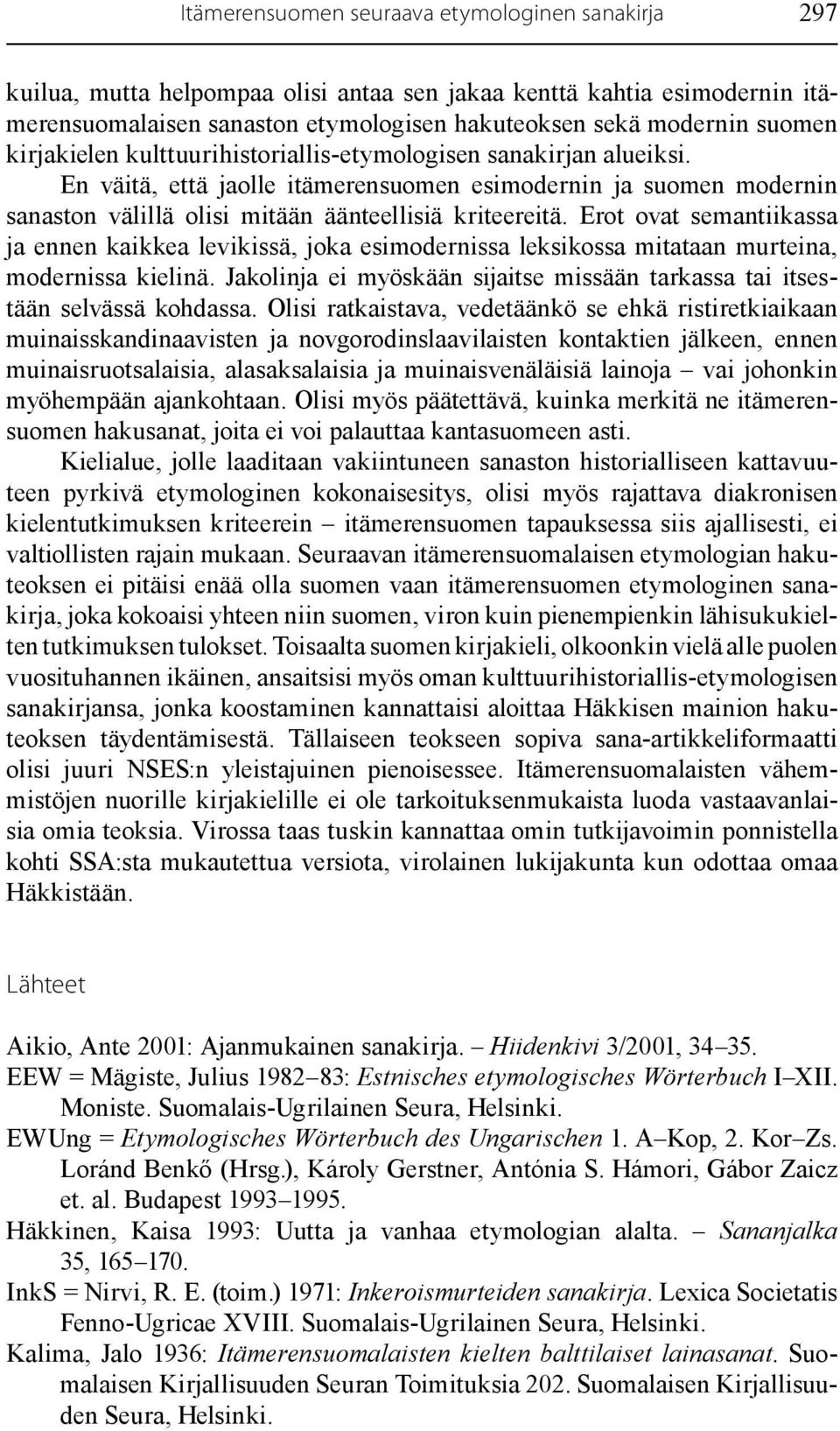 Erot ovat semantiikassa ja ennen kaikkea levikissä, joka esimodernissa leksikossa mitataan murteina, modernissa kielinä.