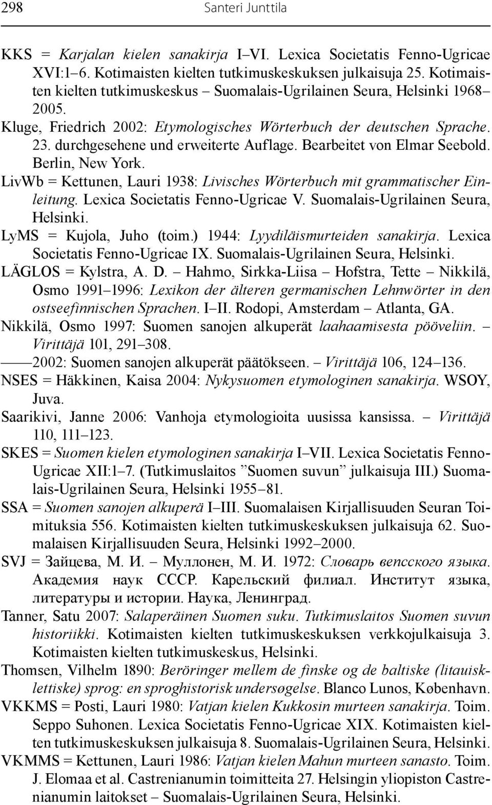 Bearbeitet von Elmar Seebold. Berlin, New York. LivWb = Kettunen, Lauri 1938: Livisches Wörterbuch mit grammatischer Einleitung. Lexica Societatis Fenno-Ugricae V.