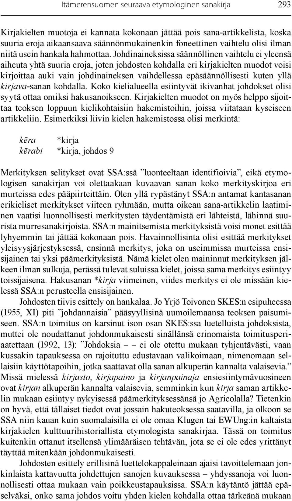 Johdinaineksissa säännöllinen vaihtelu ei yleensä aiheuta yhtä suuria eroja, joten johdosten kohdalla eri kirjakielten muodot voisi kirjoittaa auki vain johdinaineksen vaihdellessa epäsäännöllisesti