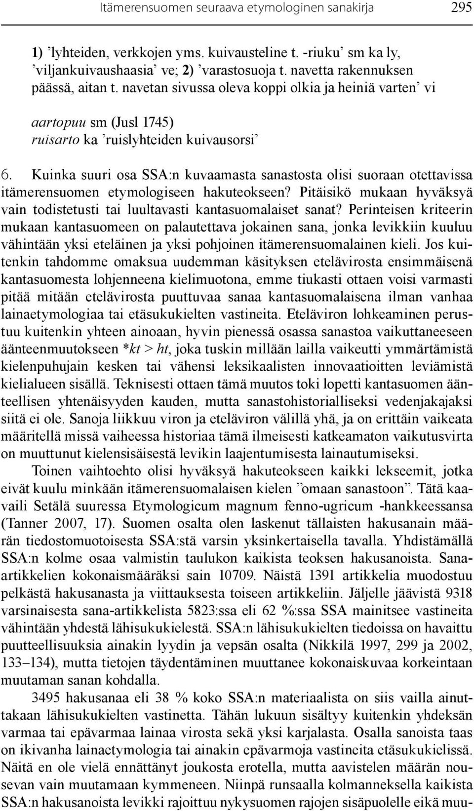 Kuinka suuri osa SSA:n kuvaamasta sanastosta olisi suoraan otettavissa itämerensuomen etymologiseen hakuteokseen? Pitäisikö mukaan hyväksyä vain todistetusti tai luultavasti kantasuomalaiset sanat?