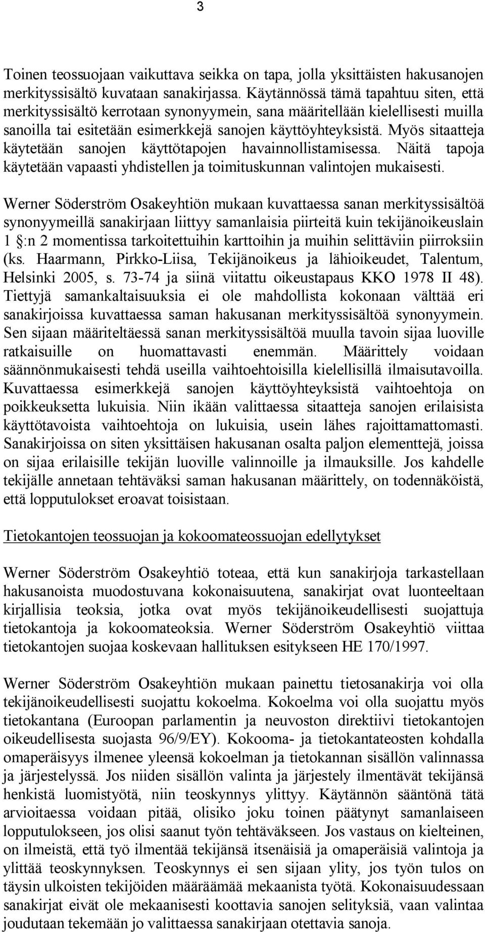 Myös sitaatteja käytetään sanojen käyttötapojen havainnollistamisessa. Näitä tapoja käytetään vapaasti yhdistellen ja toimituskunnan valintojen mukaisesti.