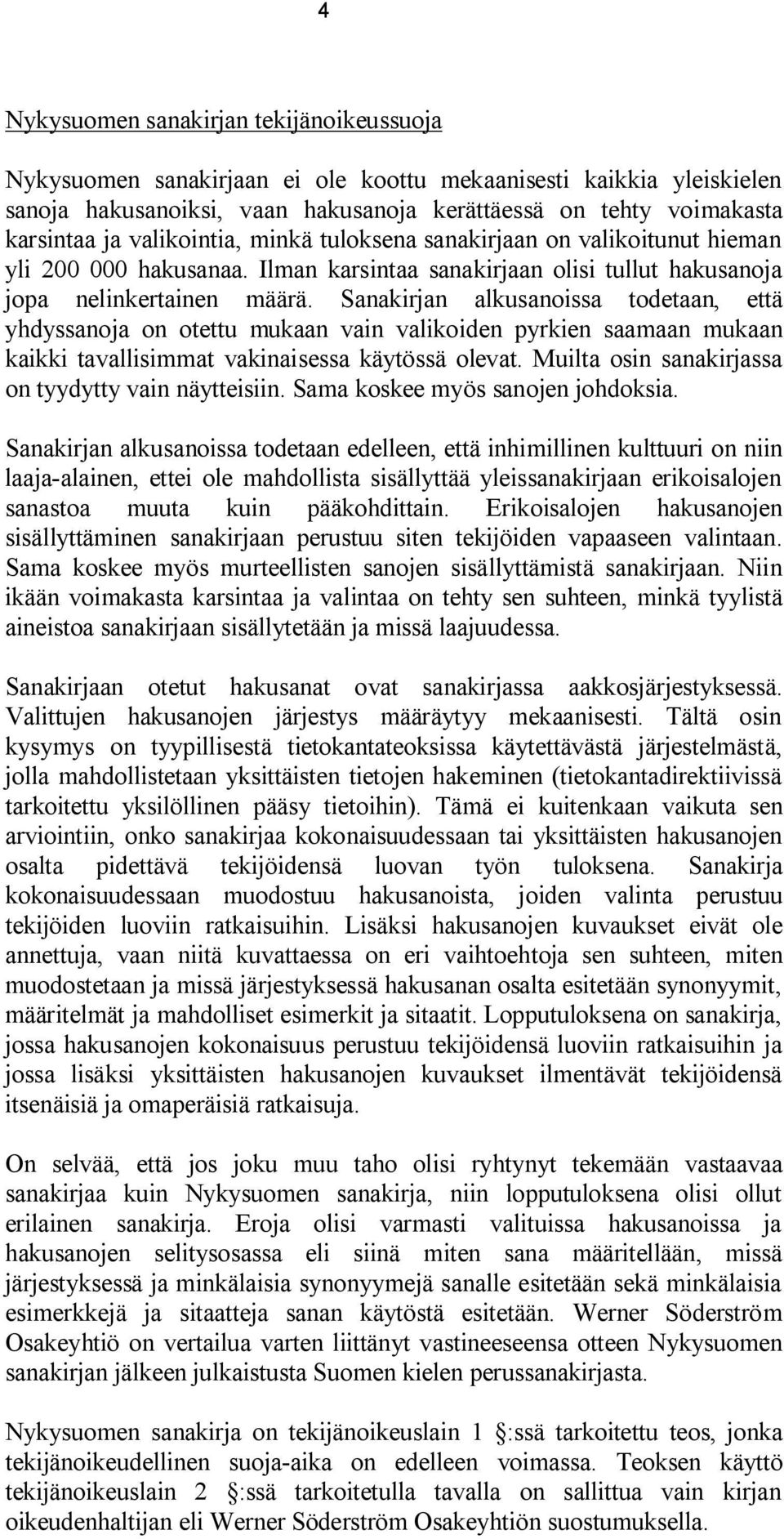 Sanakirjan alkusanoissa todetaan, että yhdyssanoja on otettu mukaan vain valikoiden pyrkien saamaan mukaan kaikki tavallisimmat vakinaisessa käytössä olevat.