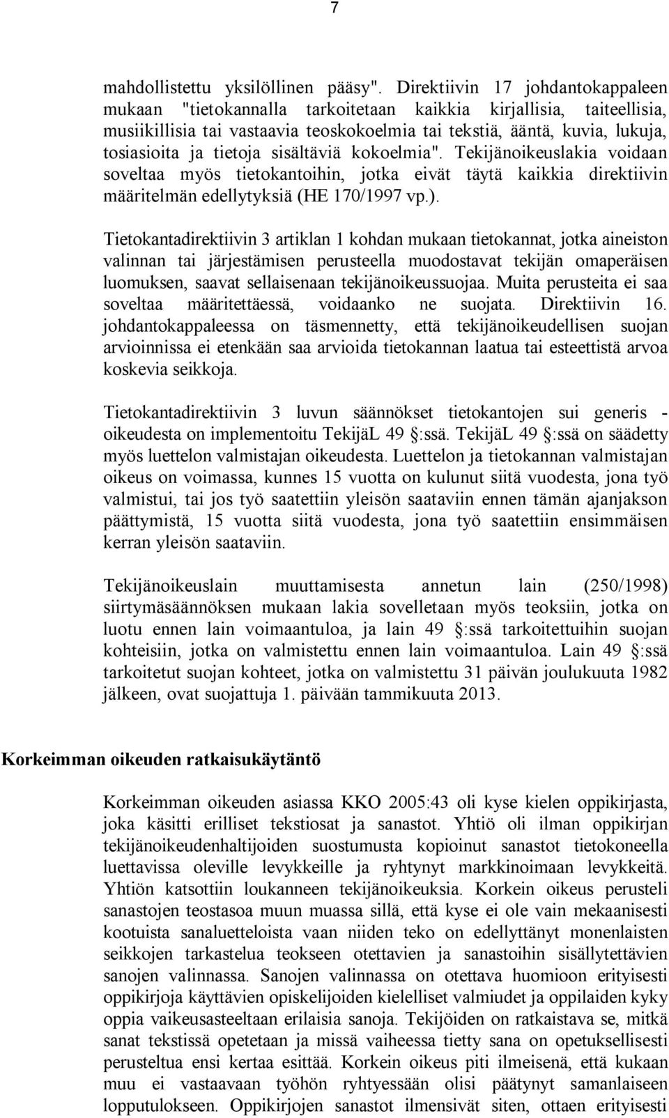 tietoja sisältäviä kokoelmia". Tekijänoikeuslakia voidaan soveltaa myös tietokantoihin, jotka eivät täytä kaikkia direktiivin määritelmän edellytyksiä (HE 170/1997 vp.).