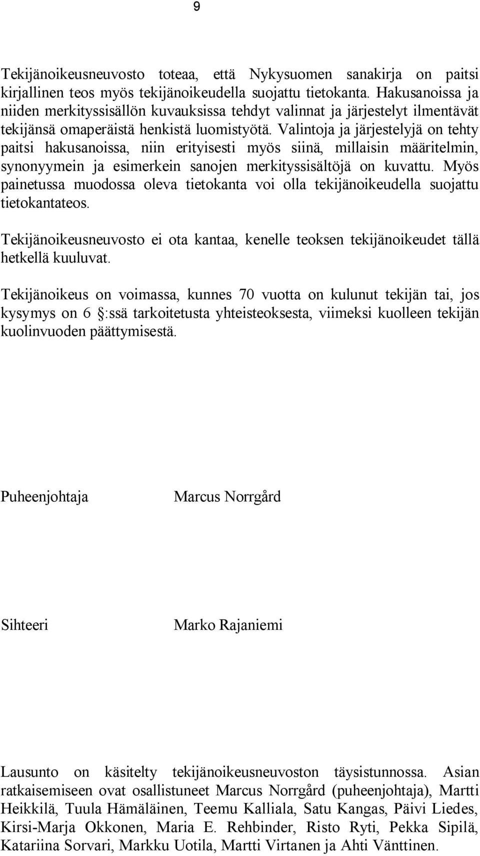 Valintoja ja järjestelyjä on tehty paitsi hakusanoissa, niin erityisesti myös siinä, millaisin määritelmin, synonyymein ja esimerkein sanojen merkityssisältöjä on kuvattu.