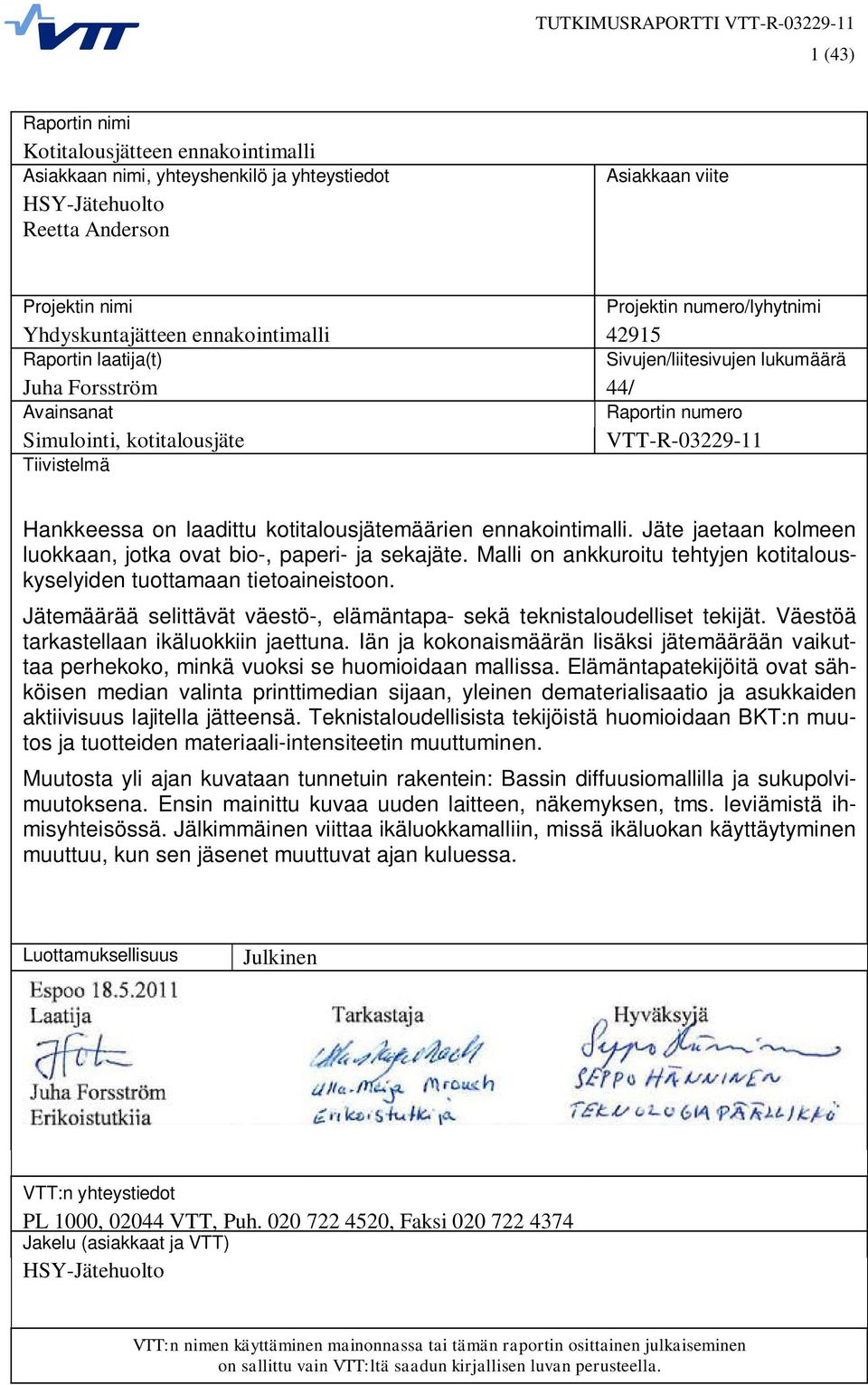 Hankkeessa on laadittu kotitalousjätemäärien ennakointimalli. Jäte jaetaan kolmeen luokkaan, jotka ovat bio-, paperi- ja sekajäte.