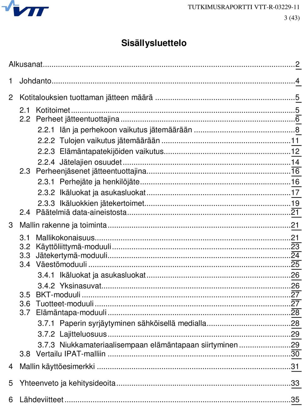 .. 17 2.3.3 Ikäluokkien jätekertoimet... 19 2.4 Päätelmiä data-aineistosta... 21 3 Mallin rakenne ja toiminta... 21 3.1 Mallikokonaisuus... 21 3.2 Käyttöliittymä-moduuli... 23 3.3 Jätekertymä-moduuli.