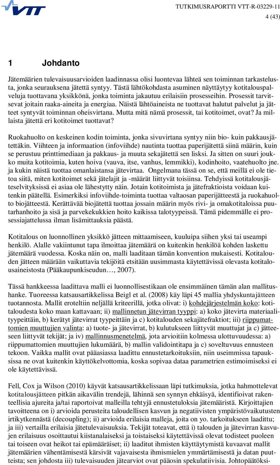 Näistä lähtöaineista ne tuottavat halutut palvelut ja jätteet syntyvät toiminnan oheisvirtana. Mutta mitä nämä prosessit, tai kotitoimet, ovat? Ja millaista jätettä eri kotitoimet tuottavat?
