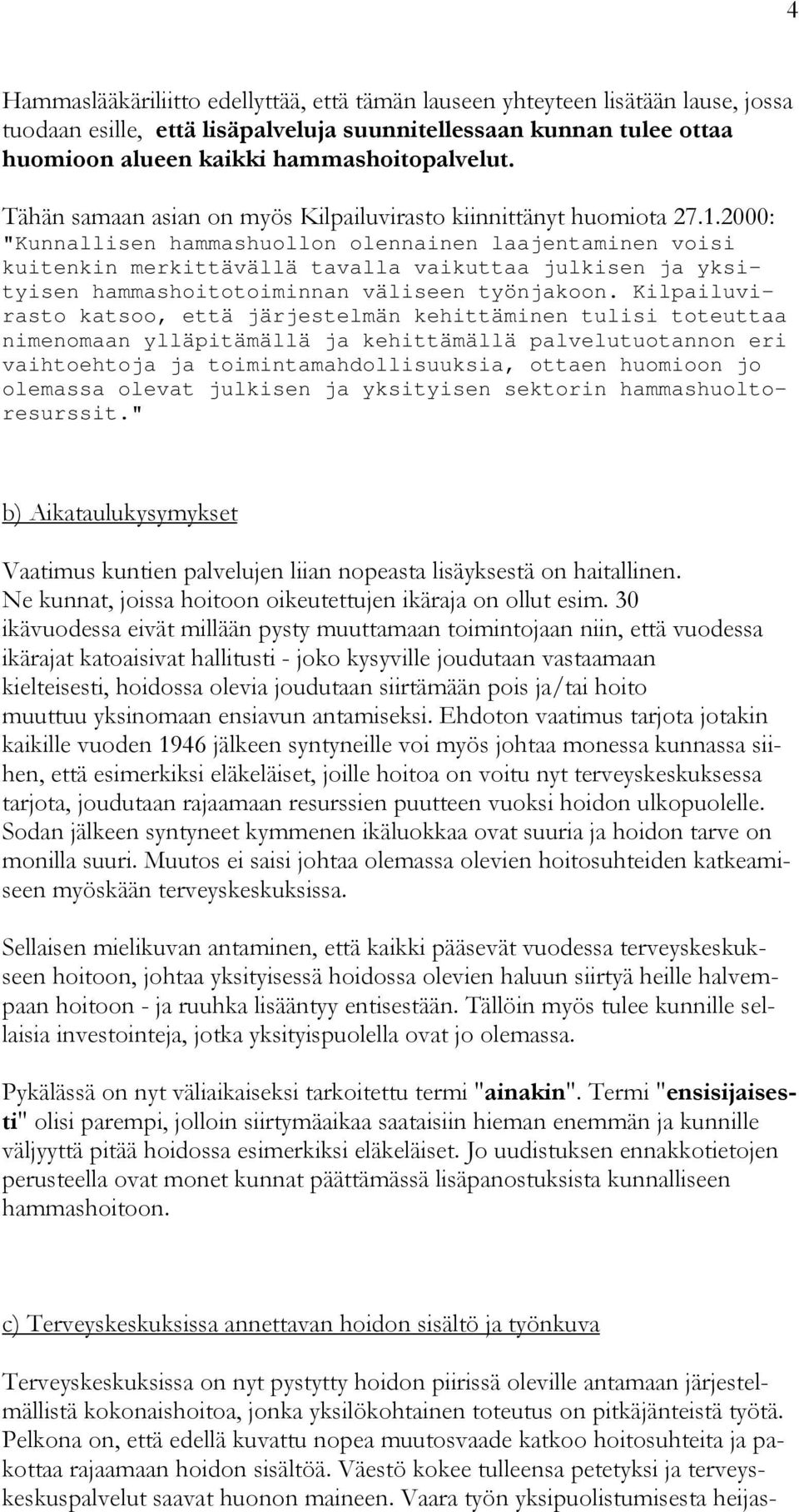 2000: "Kunnallisen hammashuollon olennainen laajentaminen voisi kuitenkin merkittävällä tavalla vaikuttaa julkisen ja yksityisen hammashoitotoiminnan väliseen työnjakoon.