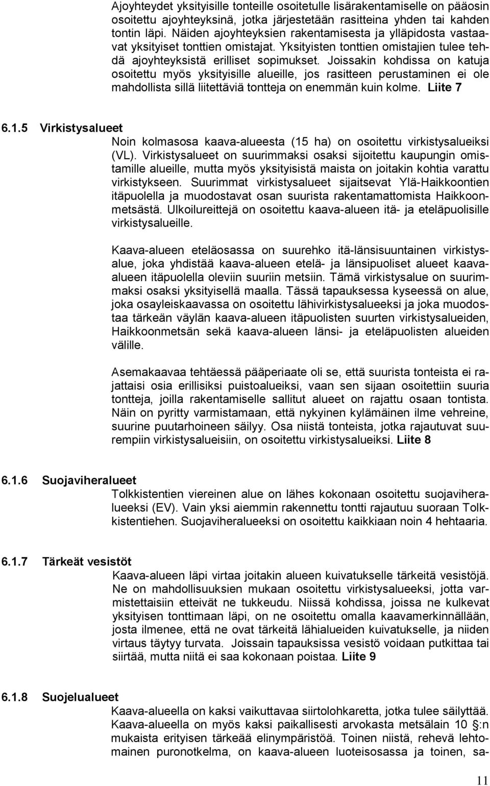 Joissakin kohdissa on katuja osoitettu myös yksityisille alueille, jos rasitteen perustaminen ei ole mahdollista sillä liitettäviä tontteja on enemmän kuin kolme. Liite 7 6.1.