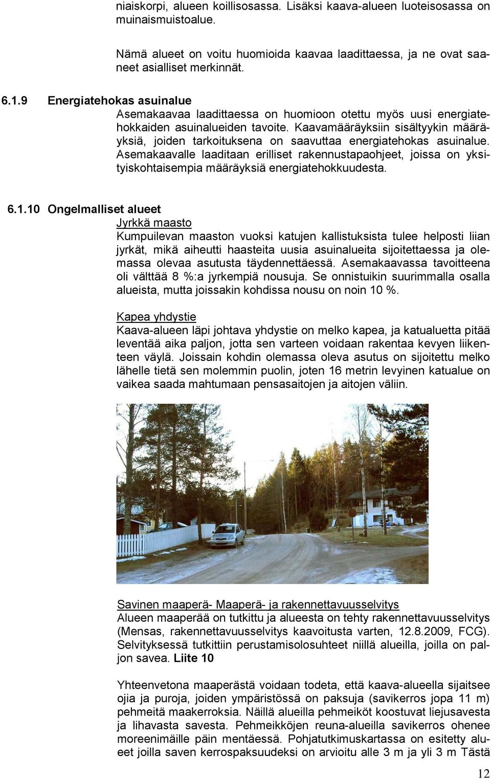 Kaavamääräyksiin sisältyykin määräyksiä, joiden tarkoituksena on saavuttaa energiatehokas asuinalue.