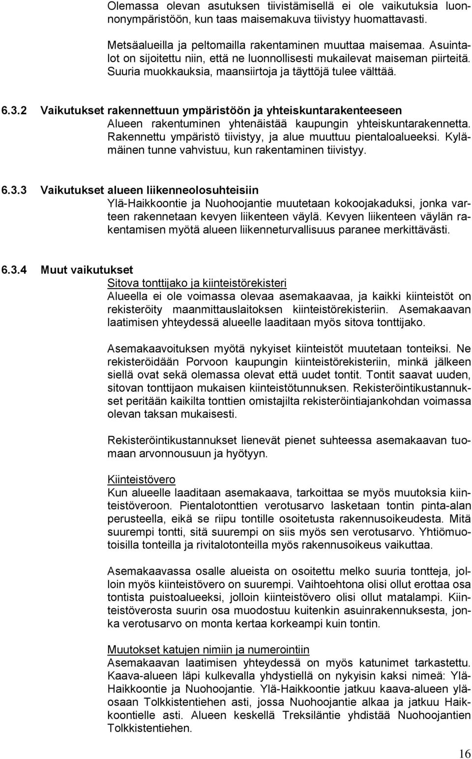 2 Vaikutukset rakennettuun ympäristöön ja yhteiskuntarakenteeseen Alueen rakentuminen yhtenäistää kaupungin yhteiskuntarakennetta. Rakennettu ympäristö tiivistyy, ja alue muuttuu pientaloalueeksi.