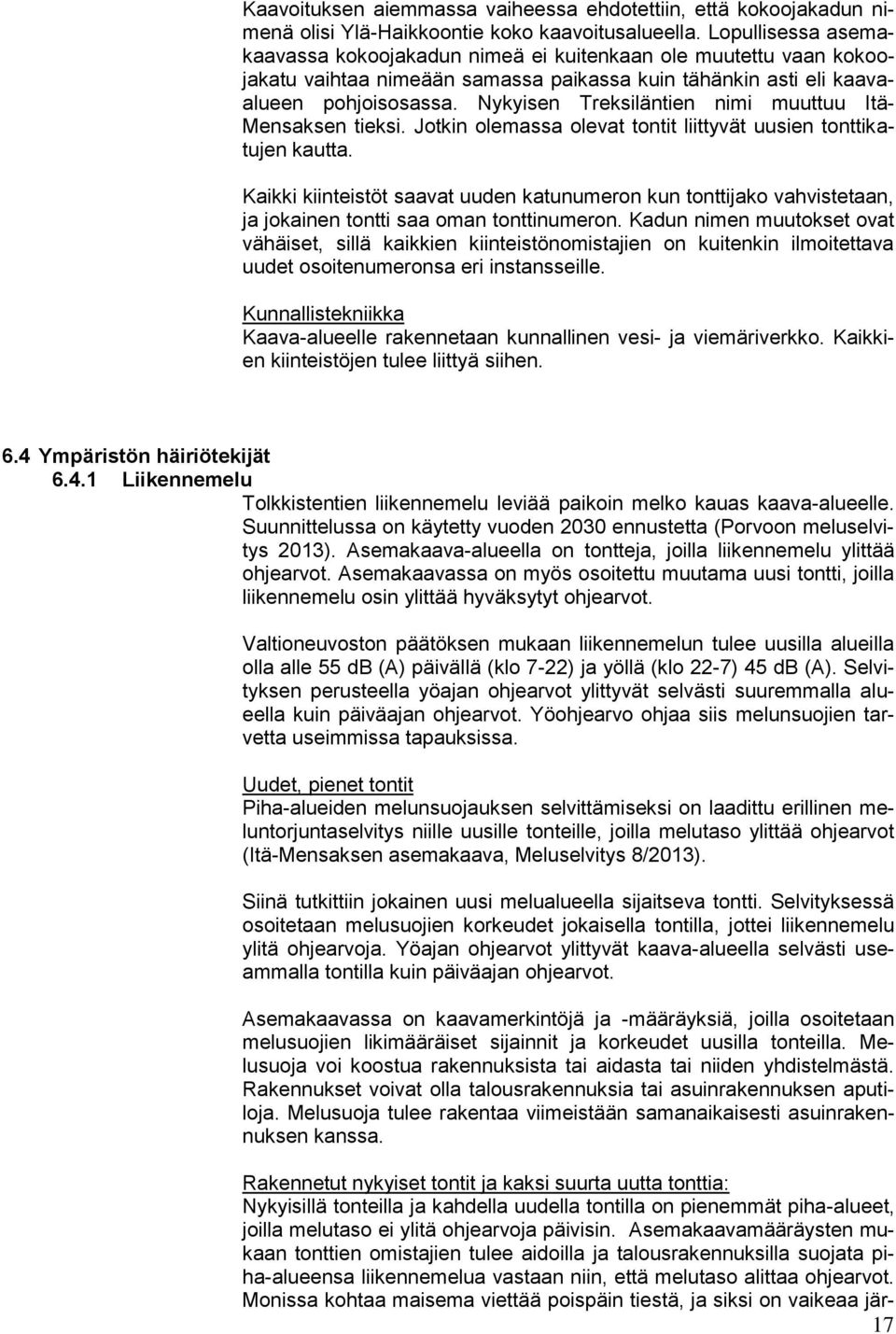 Nykyisen Treksiläntien nimi muuttuu Itä- Mensaksen tieksi. Jotkin olemassa olevat tontit liittyvät uusien tonttikatujen kautta.