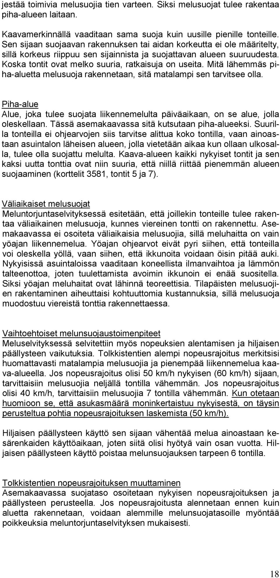 Mitä lähemmäs piha-aluetta melusuoja rakennetaan, sitä matalampi sen tarvitsee olla. Piha-alue Alue, joka tulee suojata liikennemelulta päiväaikaan, on se alue, jolla oleskellaan.