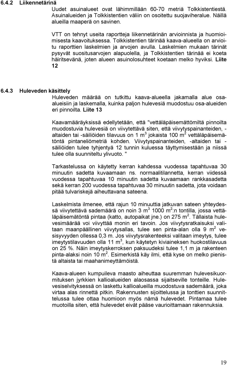 Laskelmien mukaan tärinät pysyvät suositusarvojen alapuolella, ja Tolkkistentien tärinää ei koeta häiritsevänä, joten alueen asuinolosuhteet koetaan melko hyviksi. Liite 12 6.4.