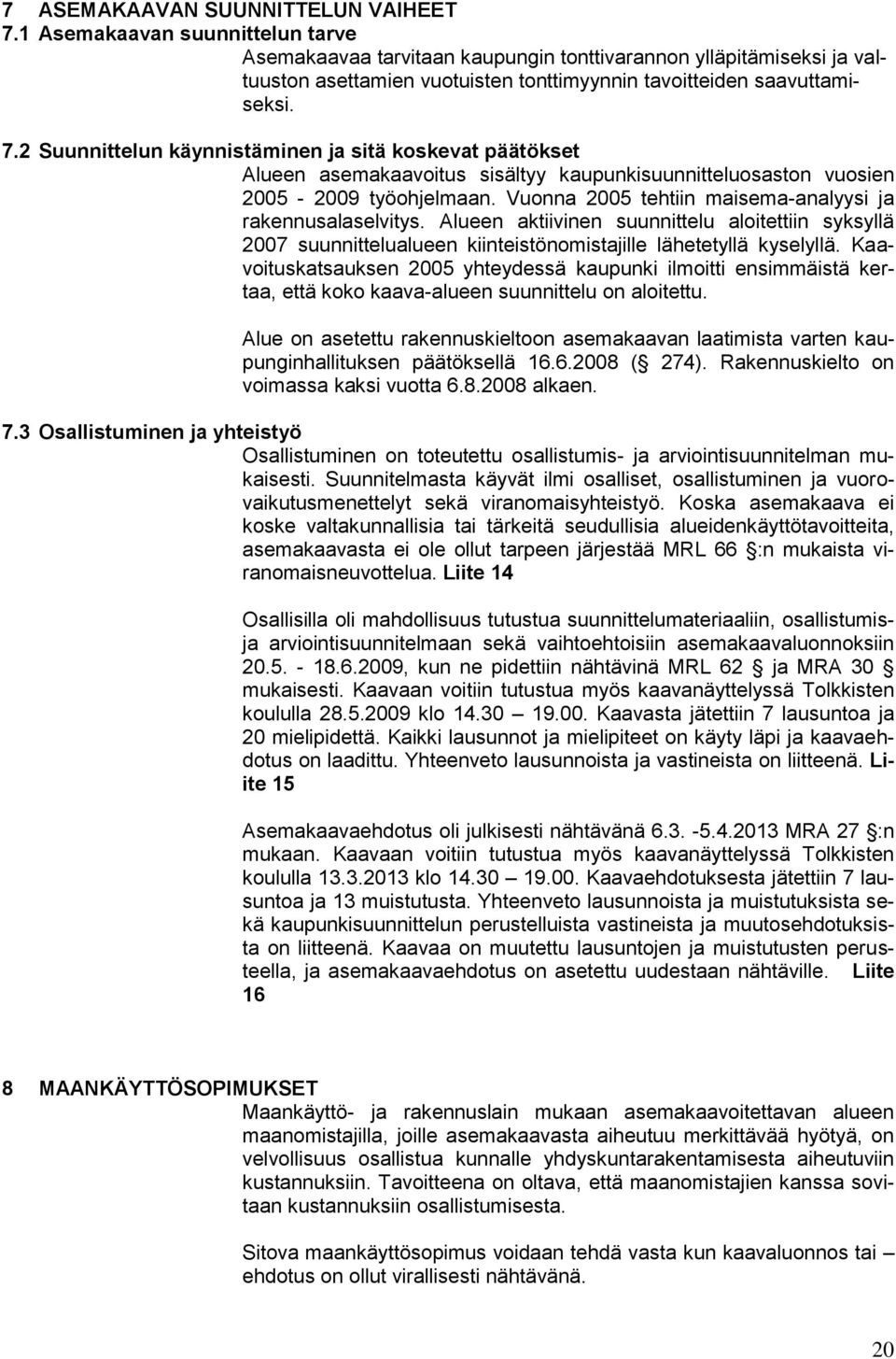 2 Suunnittelun käynnistäminen ja sitä koskevat päätökset Alueen asemakaavoitus sisältyy kaupunkisuunnitteluosaston vuosien 2005-2009 työohjelmaan.