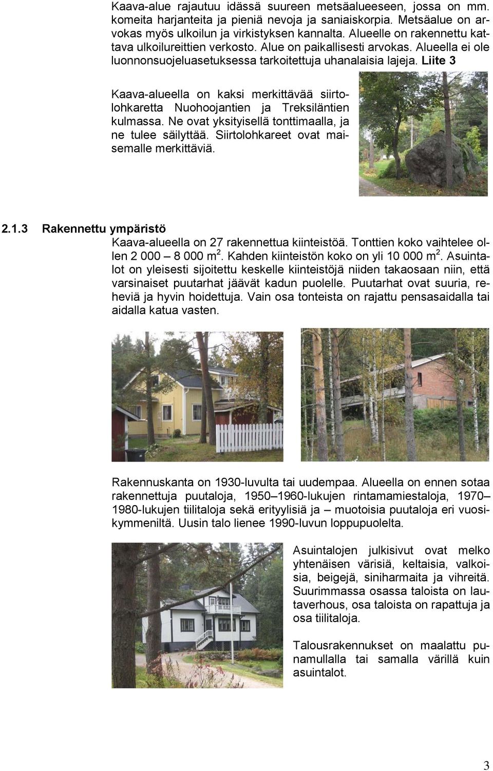 Liite 3 Kaava-alueella on kaksi merkittävää siirtolohkaretta Nuohoojantien ja Treksiläntien kulmassa. Ne ovat yksityisellä tonttimaalla, ja ne tulee säilyttää.
