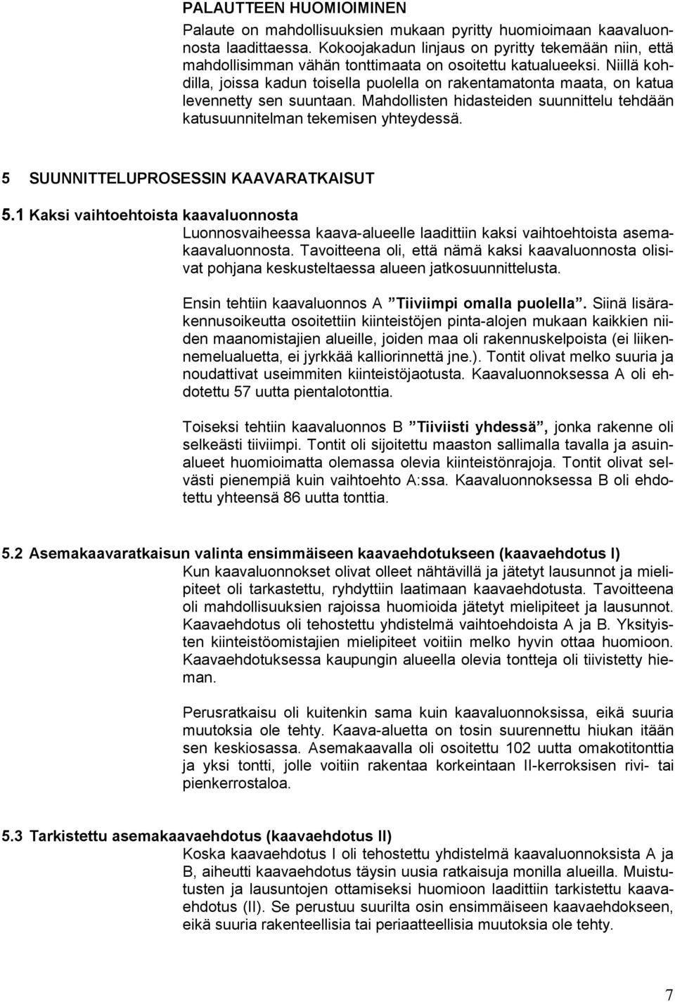 Niillä kohdilla, joissa kadun toisella puolella on rakentamatonta maata, on katua levennetty sen suuntaan. Mahdollisten hidasteiden suunnittelu tehdään katusuunnitelman tekemisen yhteydessä.