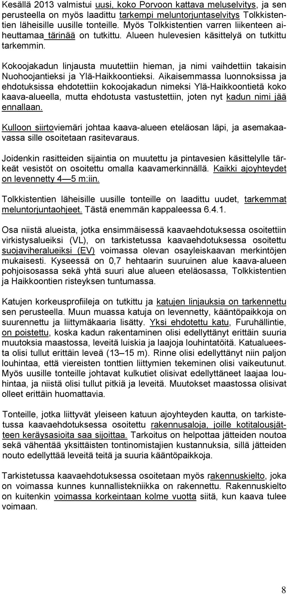 Kokoojakadun linjausta muutettiin hieman, ja nimi vaihdettiin takaisin Nuohoojantieksi ja Ylä-Haikkoontieksi.