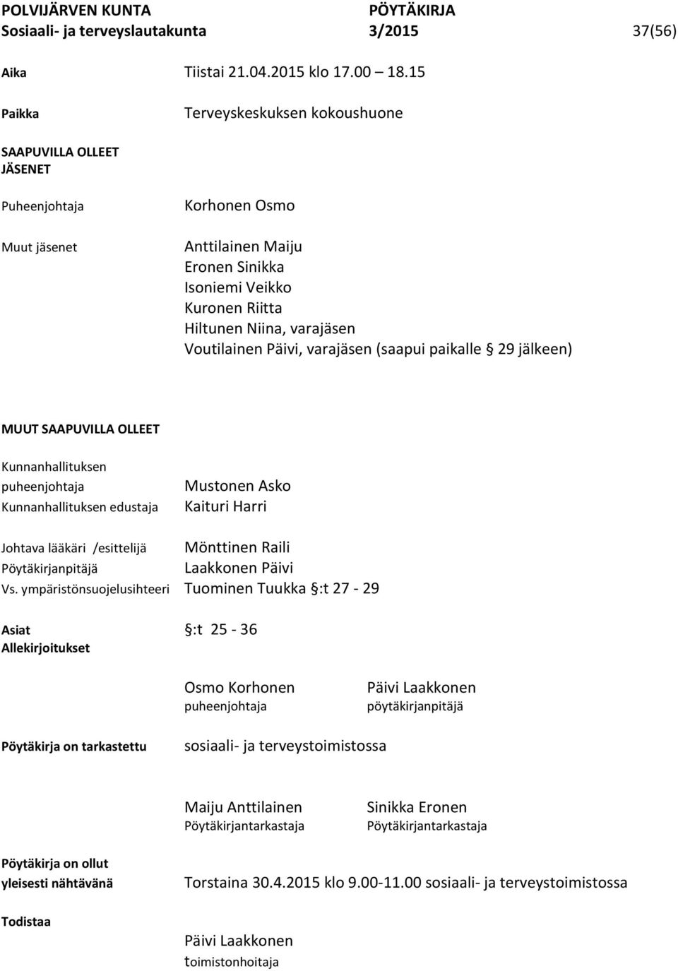 Voutilainen Päivi, varajäsen (saapui paikalle 29 jälkeen) MUUT SAAPUVILLA OLLEET Kunnanhallituksen puheenjohtaja Kunnanhallituksen edustaja Mustonen Asko Kaituri Harri Johtava lääkäri /esittelijä