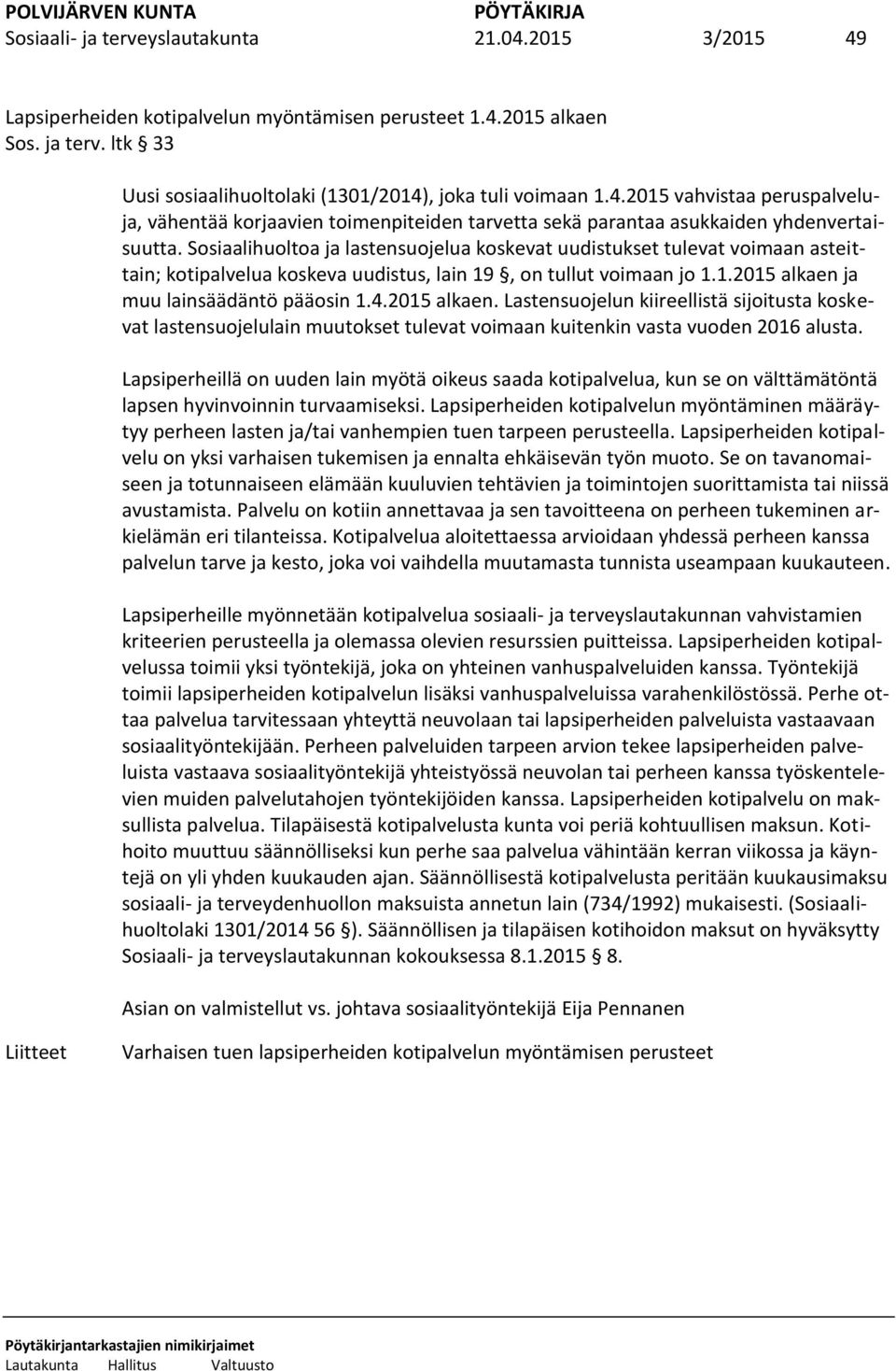 2015 alkaen. Lastensuojelun kiireellistä sijoitusta koskevat lastensuojelulain muutokset tulevat voimaan kuitenkin vasta vuoden 2016 alusta.