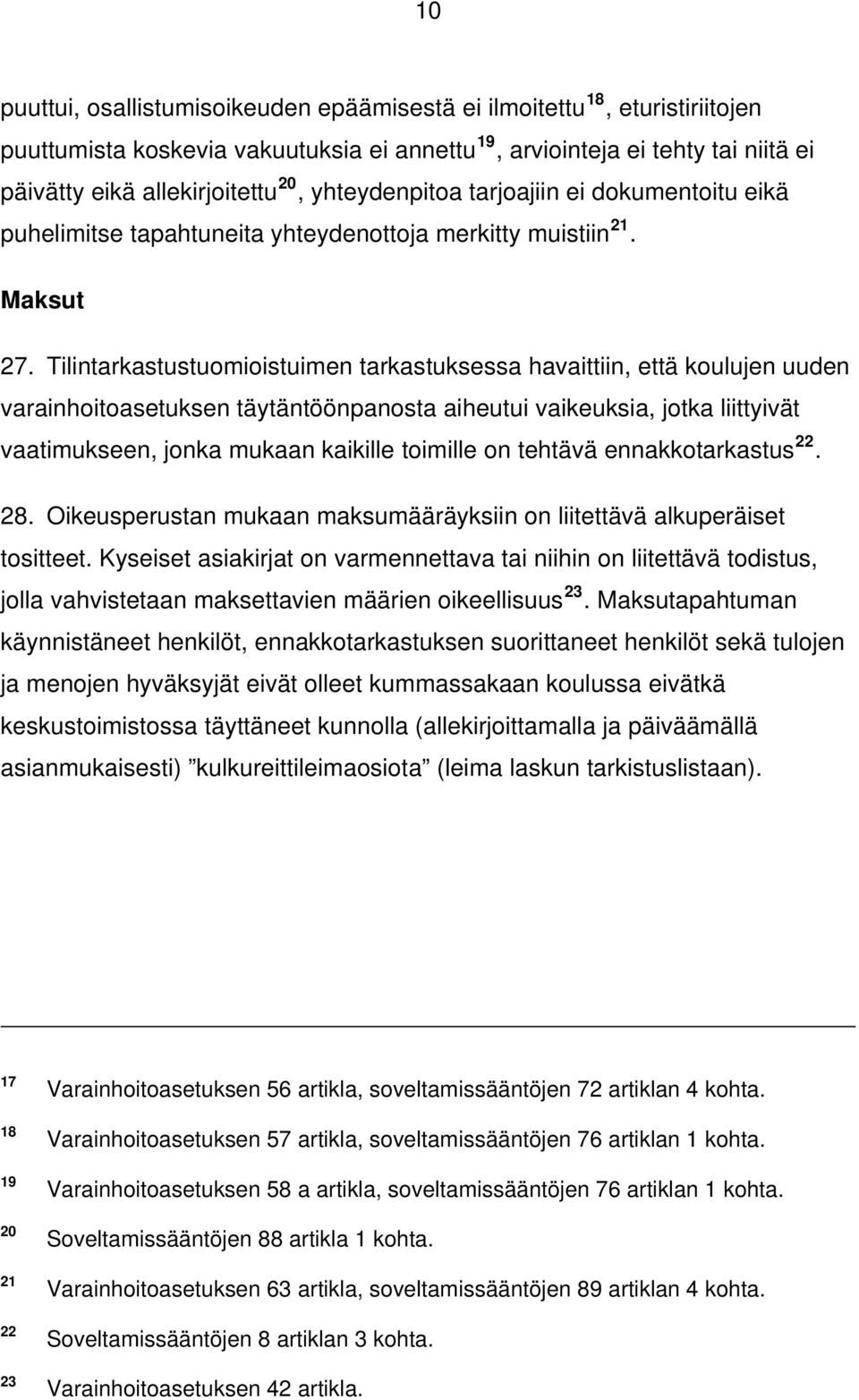 Tilintarkastustuomioistuimen tarkastuksessa havaittiin, että koulujen uuden varainhoitoasetuksen täytäntöönpanosta aiheutui vaikeuksia, jotka liittyivät vaatimukseen, jonka mukaan kaikille toimille