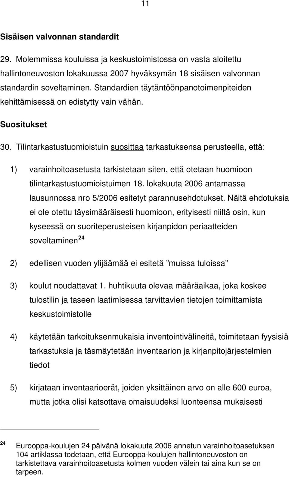 Tilintarkastustuomioistuin suosittaa tarkastuksensa perusteella, että: 1) varainhoitoasetusta tarkistetaan siten, että otetaan huomioon tilintarkastustuomioistuimen 18.