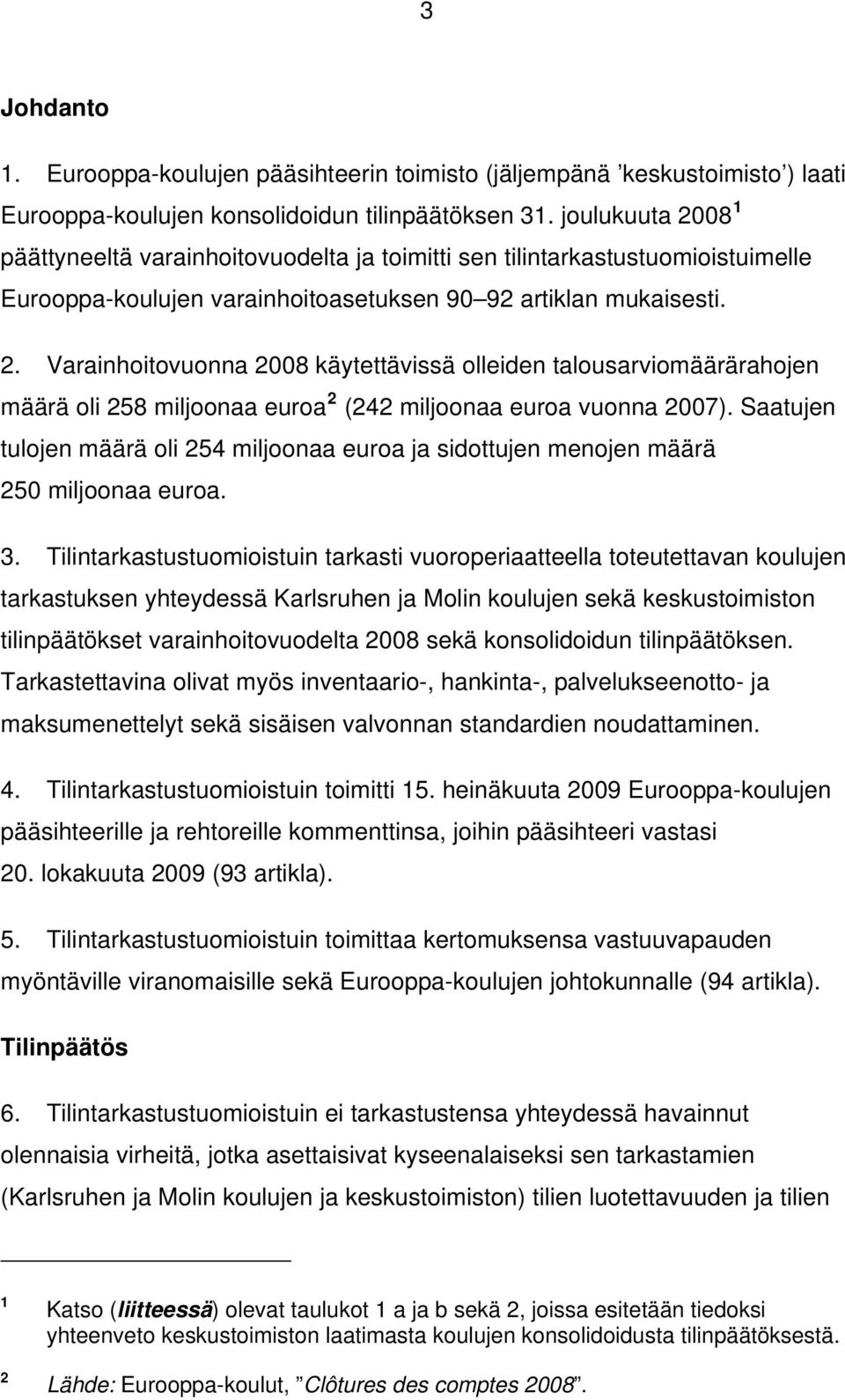 Saatujen tulojen määrä oli 254 miljoonaa euroa ja sidottujen menojen määrä 250 miljoonaa euroa. 3.