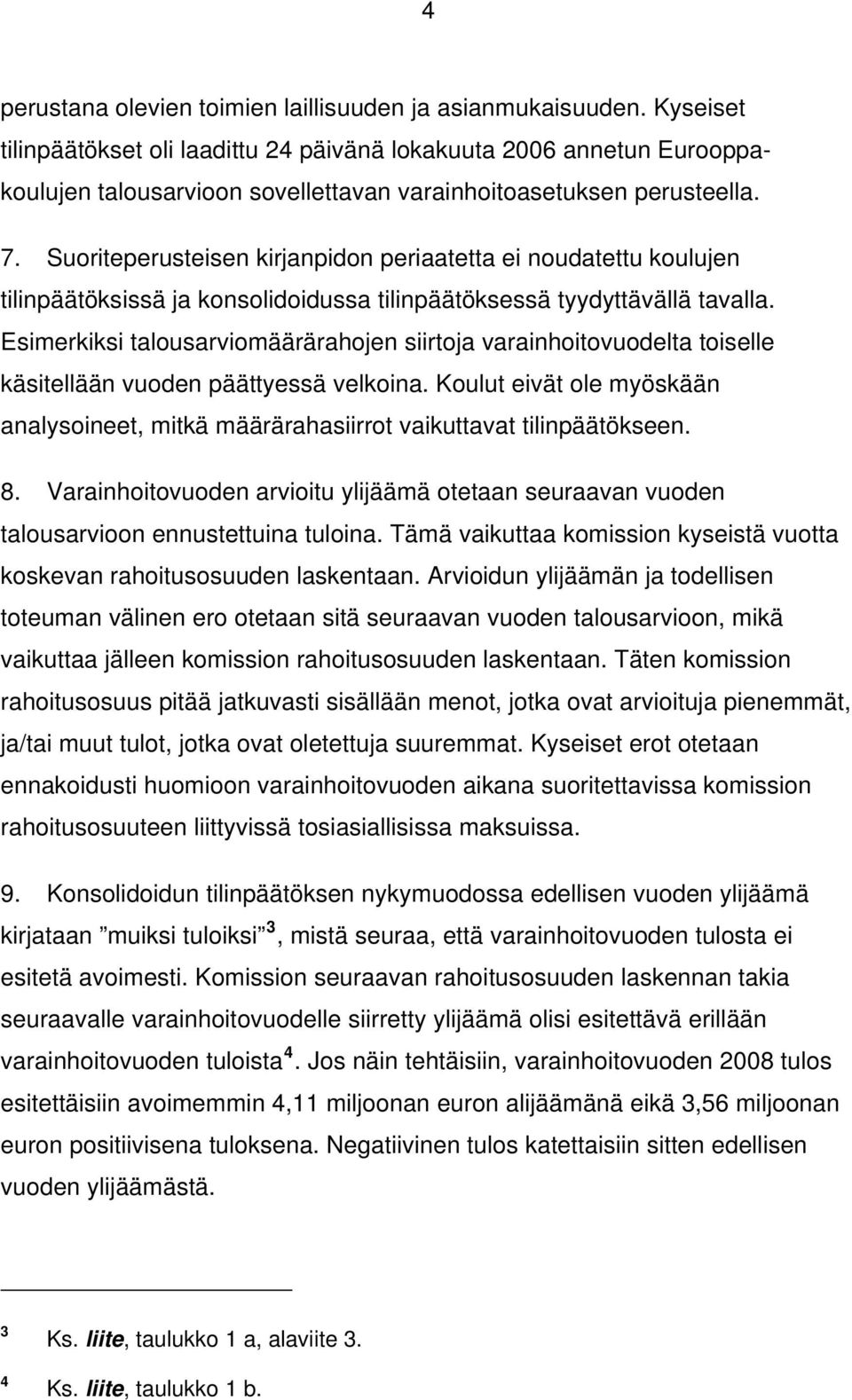 Suoriteperusteisen kirjanpidon periaatetta ei noudatettu koulujen tilinpäätöksissä ja konsolidoidussa tilinpäätöksessä tyydyttävällä tavalla.