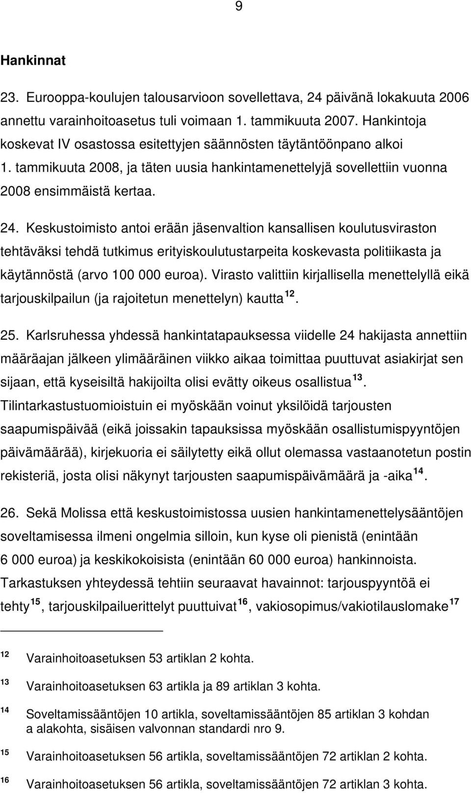 Keskustoimisto antoi erään jäsenvaltion kansallisen koulutusviraston tehtäväksi tehdä tutkimus erityiskoulutustarpeita koskevasta politiikasta ja käytännöstä (arvo 100 000 euroa).