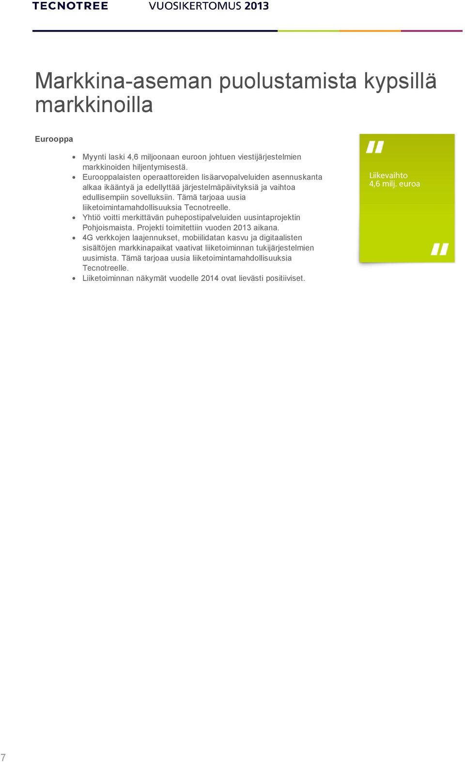 Tämä tarjoaa uusia liiketoimintamahdollisuuksia Tecnotreelle. Yhtiö voitti merkittävän puhepostipalveluiden uusintaprojektin Pohjoismaista. Projekti toimitettiin vuoden 2013 aikana.