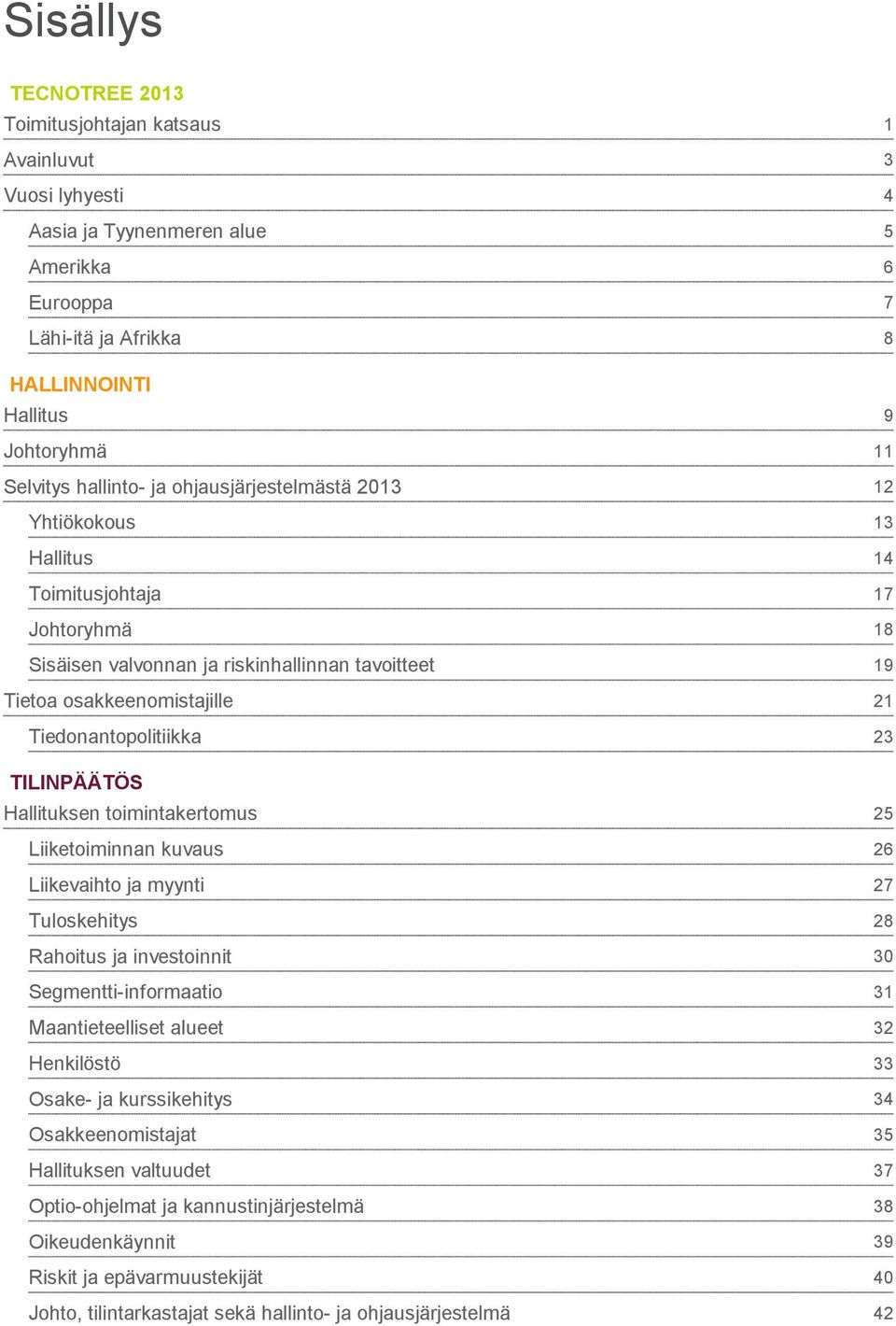 toimintakertomus Liiketoiminnan kuvaus Liikevaihto ja myynti Tuloskehitys Rahoitus ja investoinnit Segmentti-informaatio Maantieteelliset alueet Henkilöstö Osake- ja kurssikehitys Osakkeenomistajat