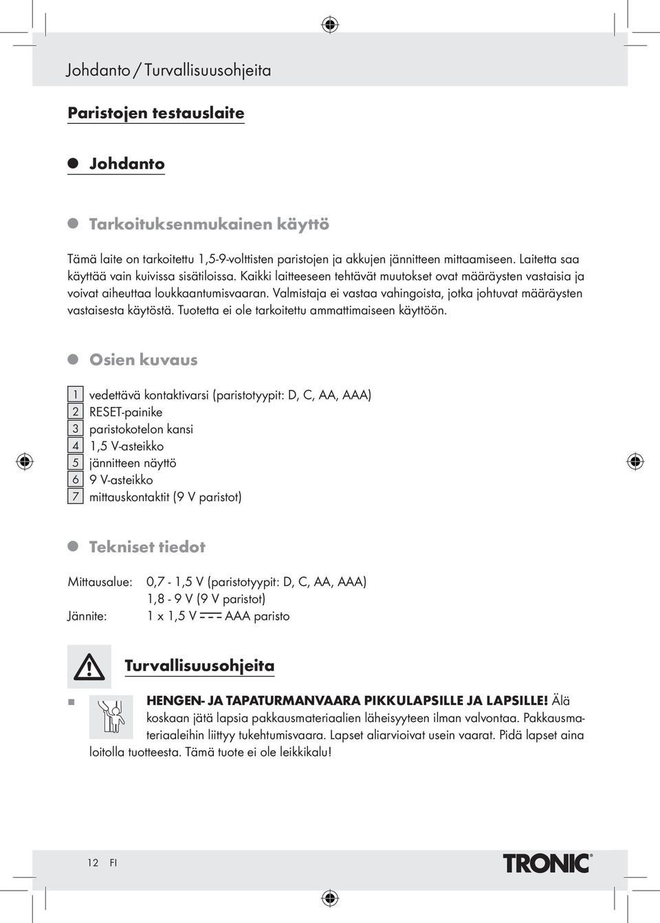 Valmistaa ei vastaa vahingoista, otka ohtuvat määräysten vastaisesta käytöstä. Tuotetta ei ole tarkoitettu ammattimaiseen käyttöön.