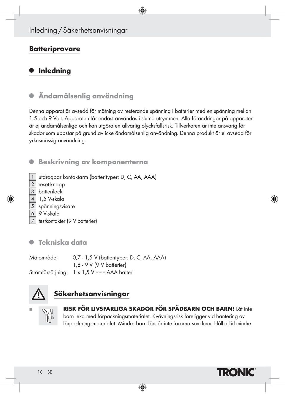 Tillverkaren är inte ansvarig för skador som uppstår på grund av icke ändamålsenlig användning. Denna produkt är e avsedd för yrkesmässig användning.