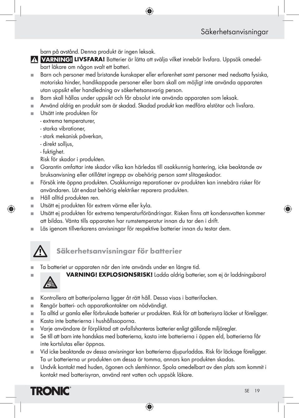 eller handledning av säkerhetsansvarig person. Barn skall hållas under uppsikt och får absolut inte använda apparaten som leksak. Använd aldrig en produkt som är skadad.