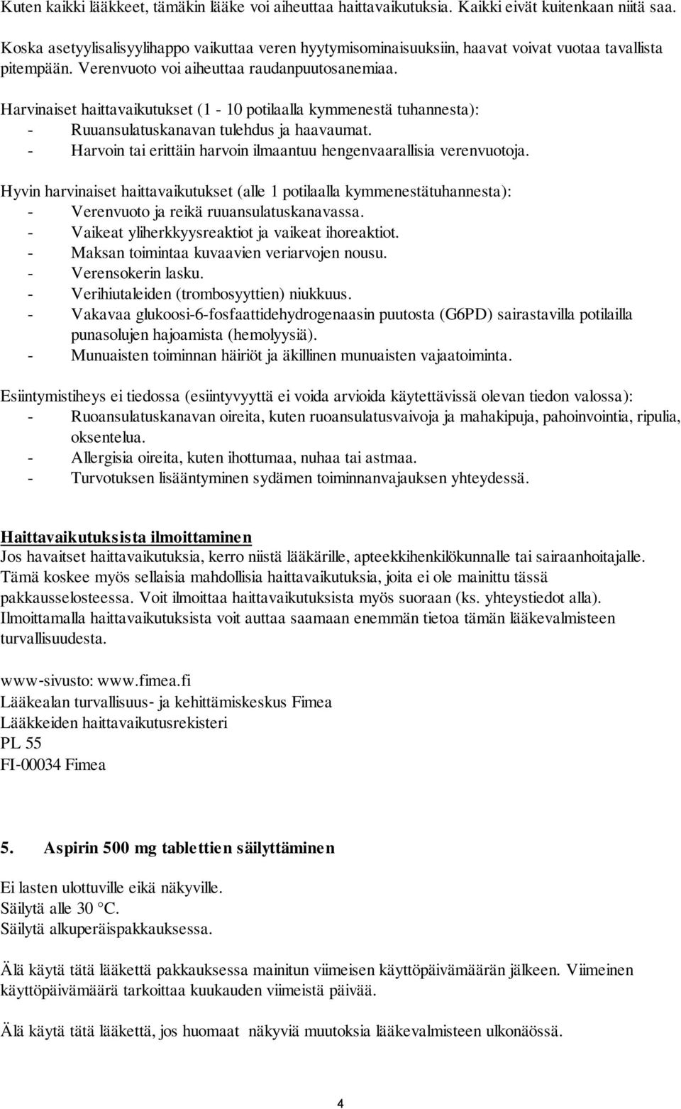 Harvinaiset haittavaikutukset (1-10 potilaalla kymmenestä tuhannesta): - Ruuansulatuskanavan tulehdus ja haavaumat. - Harvoin tai erittäin harvoin ilmaantuu hengenvaarallisia verenvuotoja.