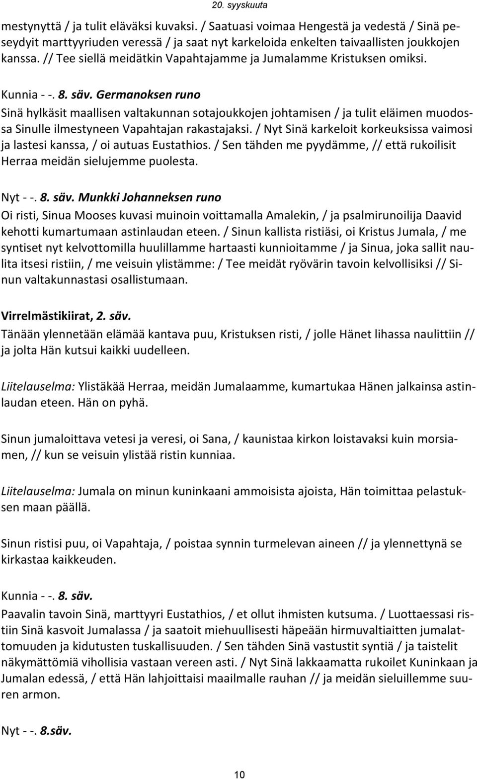 Germanoksen runo Sinä hylkäsit maallisen valtakunnan sotajoukkojen johtamisen / ja tulit eläimen muodossa Sinulle ilmestyneen Vapahtajan rakastajaksi.