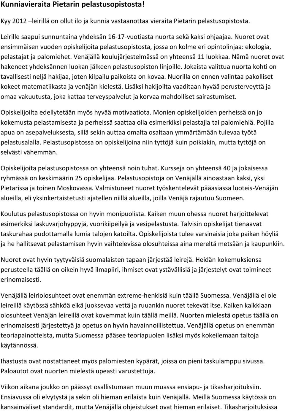 Nuoret ovat ensimmäisen vuoden opiskelijoita pelastusopistosta, jossa on kolme eri opintolinjaa: ekologia, pelastajat ja palomiehet. Venäjällä koulujärjestelmässä on yhteensä 11 luokkaa.