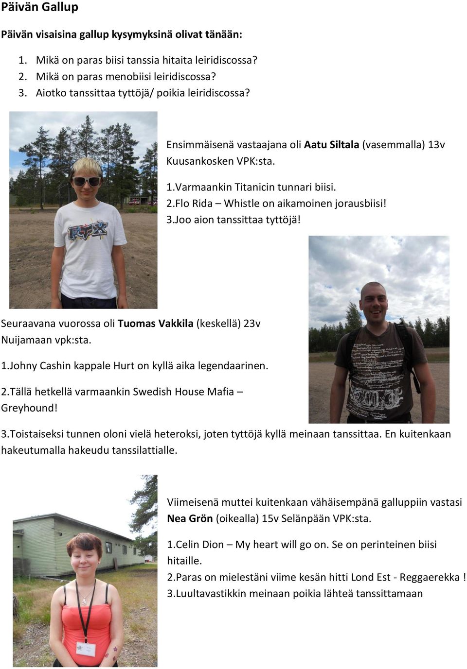 Flo Rida Whistle on aikamoinen jorausbiisi! 3.Joo aion tanssittaa tyttöjä! Seuraavana vuorossa oli Tuomas Vakkila (keskellä) 23v Nuijamaan vpk:sta. 1.