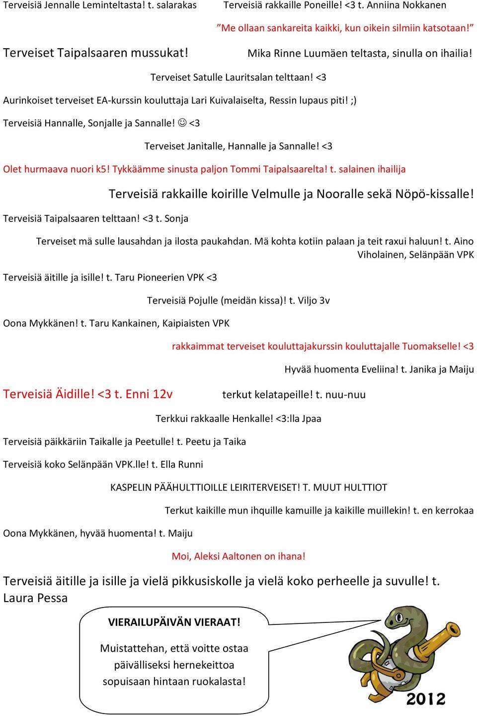 ;) Terveisiä Hannalle, Sonjalle ja Sannalle! <3 Terveiset Janitalle, Hannalle ja Sannalle! <3 Olet hurmaava nuori k5! Tykkäämme sinusta paljon Tommi Taipalsaarelta! t.