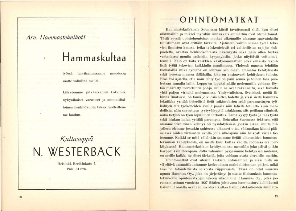 Hammasteknikkoala Suomessa kärsii tavattomasti siitä, kun siteet vdkömaihin ja miksei myöskin rinnakkais ammattiin ovat olemattomat.