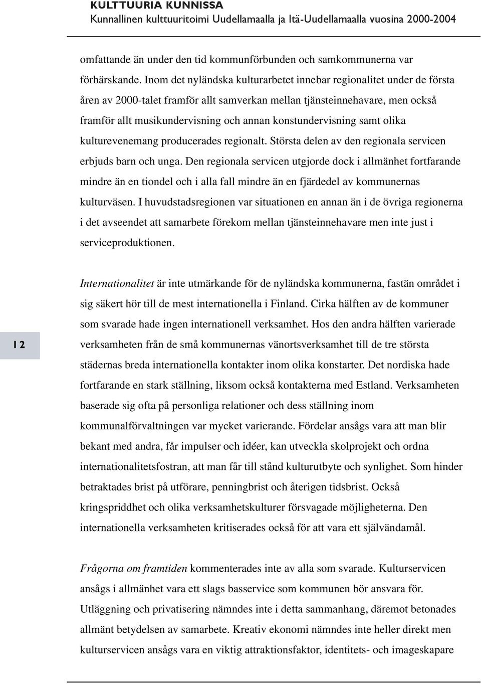 konstundervisning samt olika kulturevenemang producerades regionalt. Största delen av den regionala servicen erbjuds barn och unga.