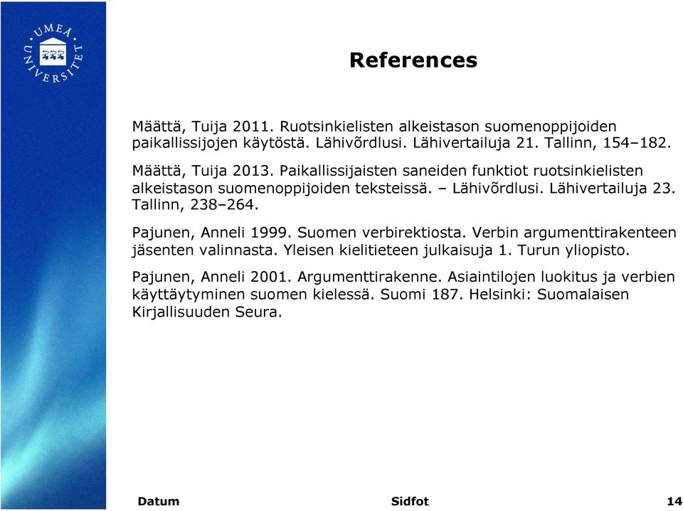 Tallinn, 238 264. Pajunen, Anneli 1999. Suomen verbirektiosta. Verbin argumenttirakenteen jäsenten valinnasta. Yleisen kielitieteen julkaisuja 1.