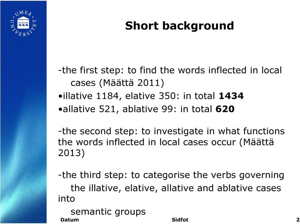 investigate in what functions the words inflected in local cases occur (Määttä 2013) - the third step: