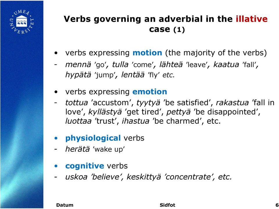 verbs expressing emotion - tottua accustom, tyytyä be satisfied, rakastua fall in love, kyllästyä get tired, pettyä